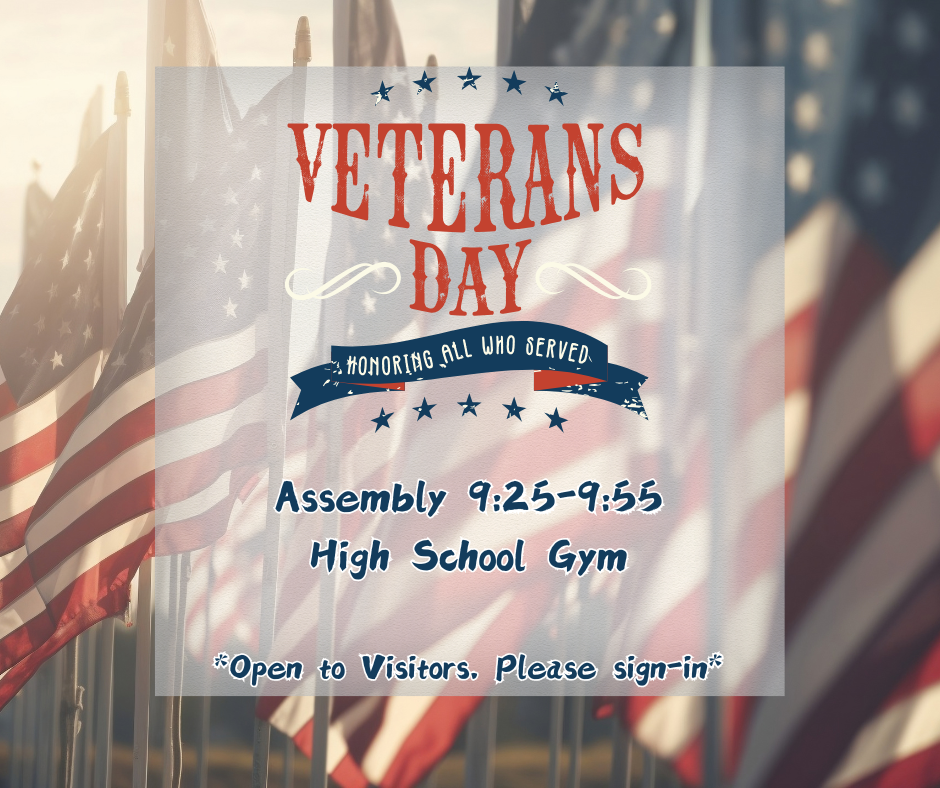 Veterans Day Honoring All Who Served Assembly 9:25-9:55 High School Gym Open To Visistors Please Sign In